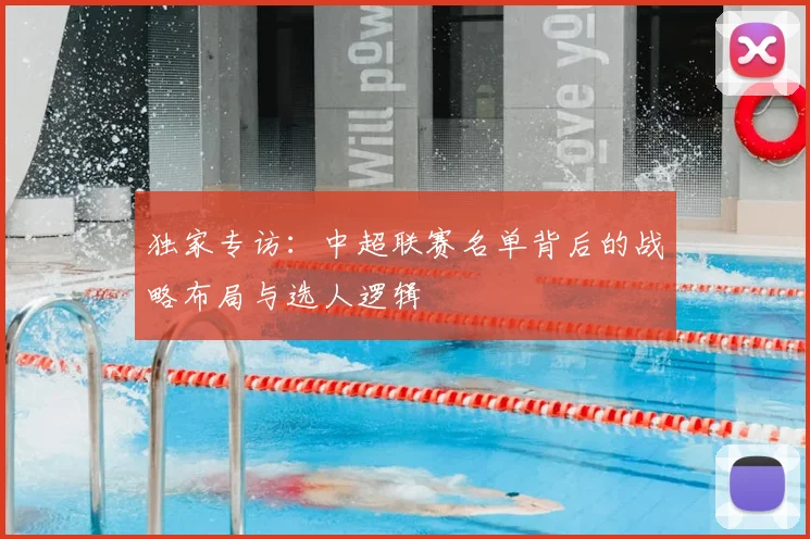 独家专访：中超联赛名单背后的战略布局与选人逻辑